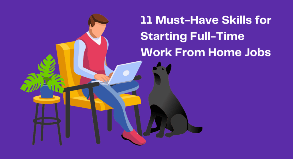 11 Must-Have Skills for Starting Full-Time Work From Home Jobs